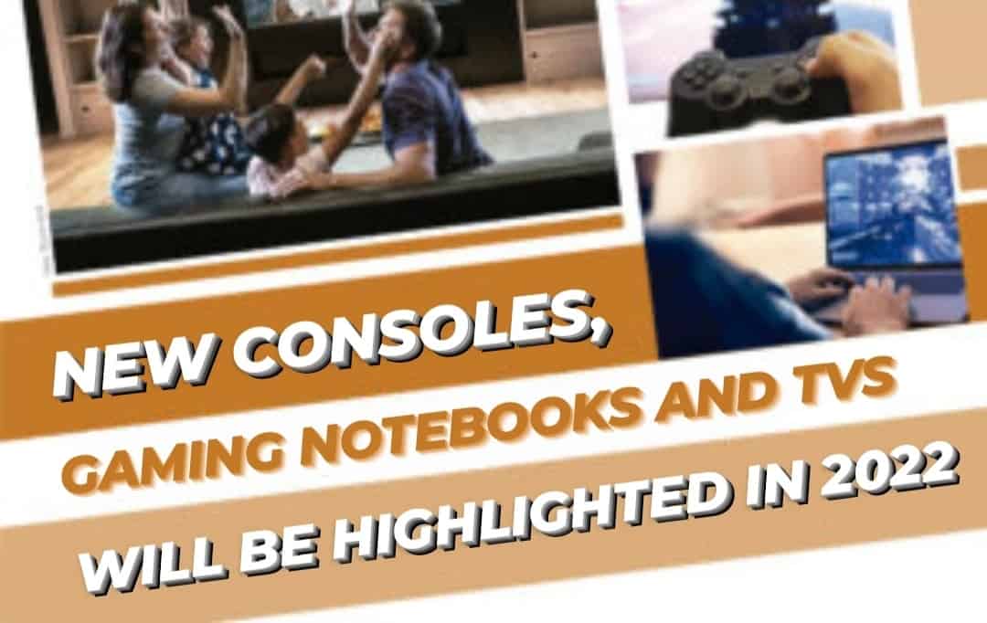 New consoles, gaming notebooks and TVs will be featured in 2022