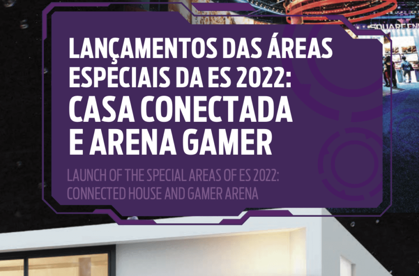  Lançamentos das áreas  especiais da ES 2022: Casa Conectada e Arena Gamer