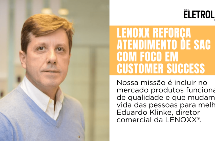 Lenoxx reforça atendimento de SAC com foco em customer success