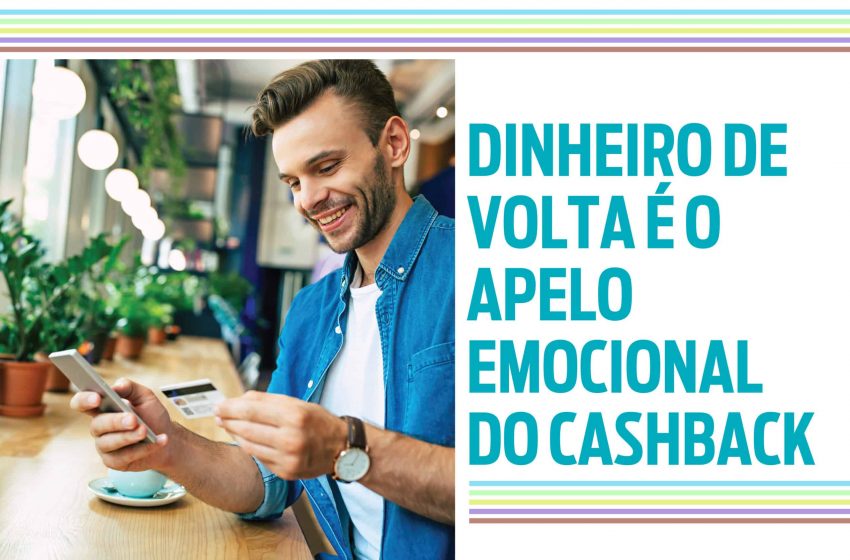 Dinheiro de volta é o apelo emocional do cashback