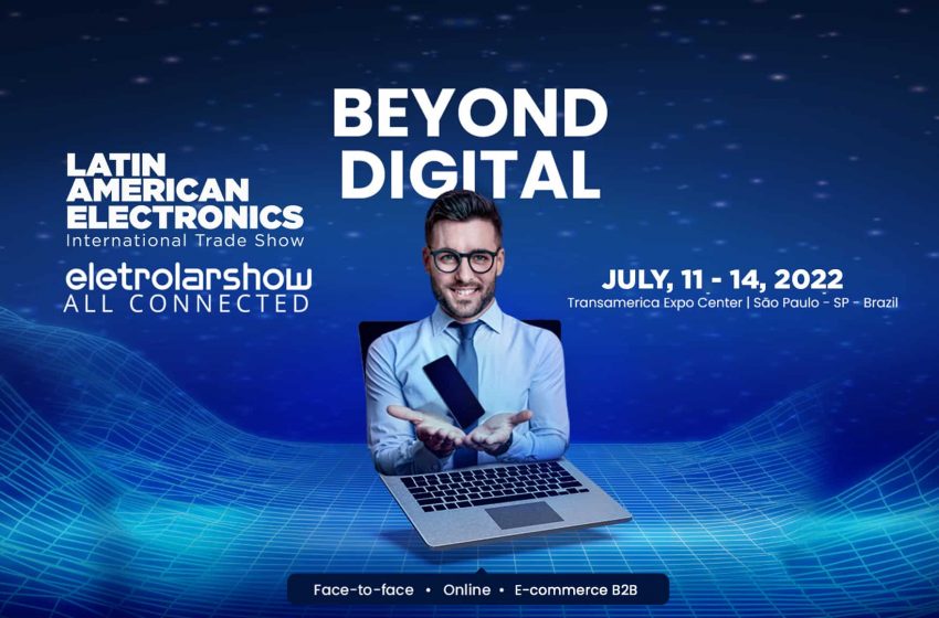  Latin American Electronics & Eletrolar Show 2022 return with connectivity, innovation, and more business