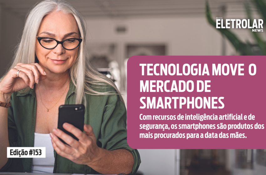 Especial Dia das Mães – Smartphones: Tecnologia move o mercado