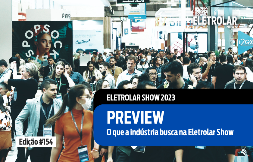 Preview Eletrolar Show 2023: EXPECTATIVAS DA INDÚSTRIA E DO VAREJO