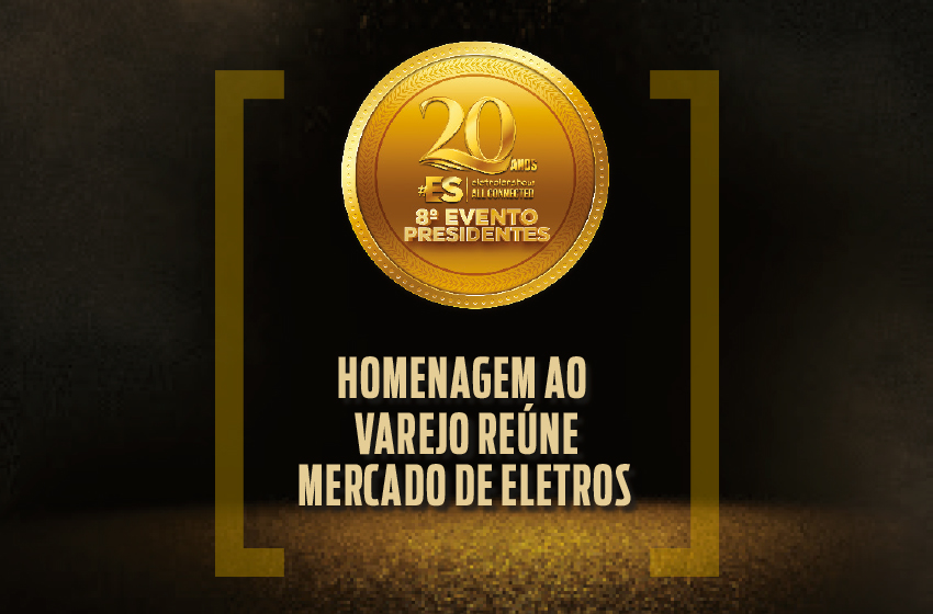  EVENTO PRESIDENTES 8ª EDIÇÃO: Homenagem ao varejo reúne mercado de eletros